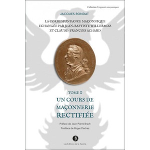 La correspondance maçonnique échangée par J. B. Willermoz et Cl. F. Achard Tome I | Rondat (2017)