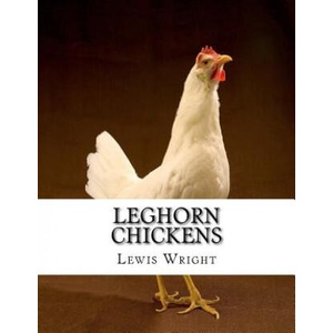 Leghorn Chickens: From The Book of Poultry | Lewis Wright, Jackson Chambers (ISBN: 9781979404129)