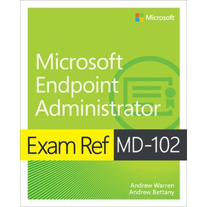 Exam Ref MD-102 Microsoft Endpoint Administrator | Andrew Bettany (ISBN: 9780138254933)