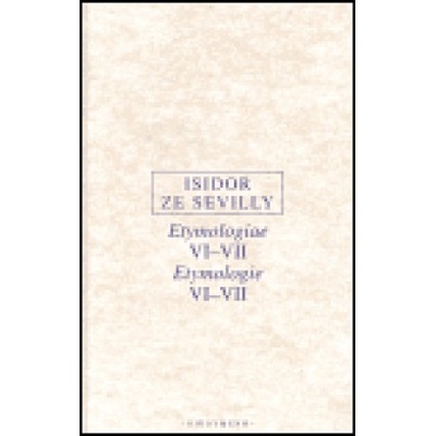 Etymologie VI-VII -- Etymologiae VI-VII Isidor ze Sevilly