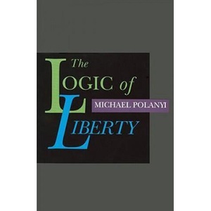 Logic of Liberty | Michael Polanyi (ISBN: 9780865971837)