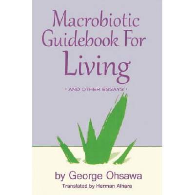 Macrobiotic Guidebook for Living: And Other Essays | George Ohsawa, Herman Aihara, Aihara Herman