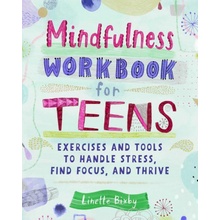 Mindfulness Workbook for Teens: Exercises and Tools to Handle Stress, Find Focus, and Thrive (Bixby Linette)(Paperback)