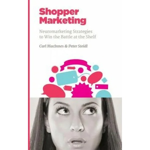 Shopper Marketing: Neuromarketing Strategies to Win the Battle at the Shelf | Carl MacInnes, Peter Steidl (ISBN: 9781523842322)