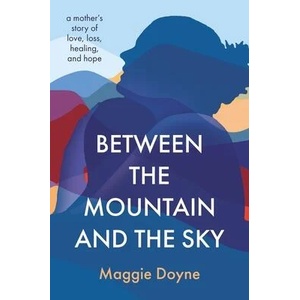 Between the Mountain and the Sky: A Mother's Story of Love, Loss, Healing, and Hope | Doyne, Maggie (ISBN: 9780785240433)