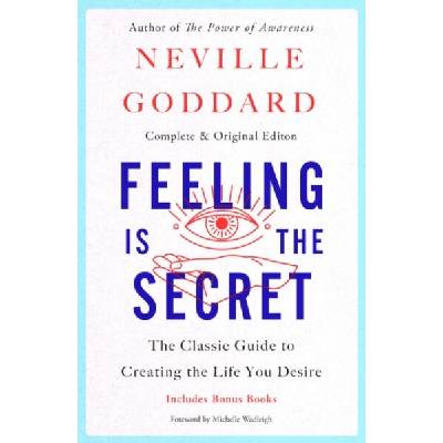 Feeling Is the Secret: The Classic Guide to Creating the Life You Desire