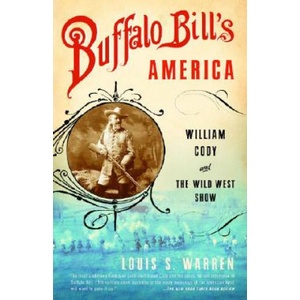 Buffalo Bill's America: William Cody and the Wild West Show | Louis S. Warren (ISBN: 9780375726583)