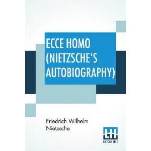 Ecce Homo (Nietzsche's Autobiography) | Friedrich Wilhelm Nietzsche, Oscar Levy (2019)