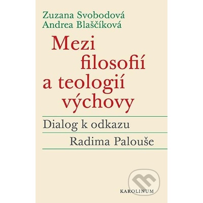Mezi filosofií a teologií výchovy - Zuzana Svobodová, Andrea Blaščíková