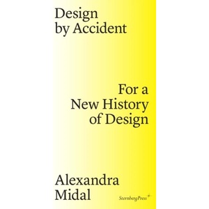 Design by Accident - For a New History of Design | Alexandra Midal, Michelle Millar Fisher, Paola Antonelli (ISBN: 9783956791437)