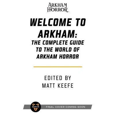 Welcome to Arkham: The Complete Guide to the World of Arkham Horror