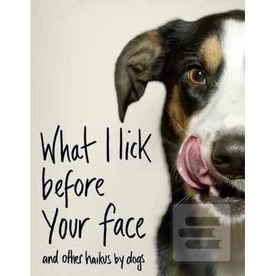 What I Lick Before Your Face ... and Other Haikus By Dogs - Jamie Coleman