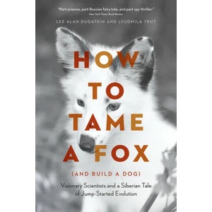 How to Tame a Fox (and Build a Dog) | Lee Alan Dugatkin, Lyudmila Trut (ISBN: 9780226599717)