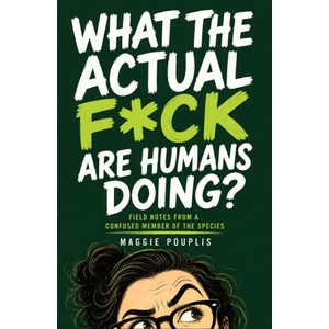 What the Actual F*ck Are Humans Doing? | Maggie Pouplis (2026)