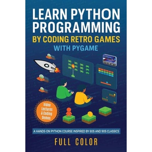 Learn Python Programming by Coding Retro Games with Pygame | Kevin Wilson (ISBN: 9781917945066)