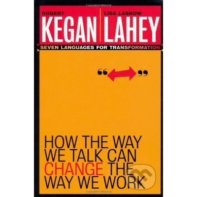 How the Way We Talk Can Change the Way We Work Kegan