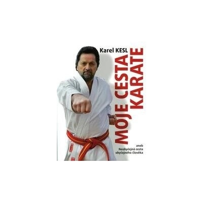Moje cesta karate aneb Neobyčejná cesta obyčejného člověka