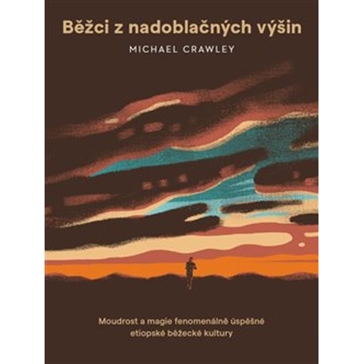 Běžci z nadoblačných výšin - Moudrost a magie fenomenálně úspěšné etiopské běžecké kultury - Michael Crawley