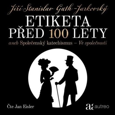 Etiketa před 100 lety - aneb Společenský katechismus - Ve společnosti - Jiří Stanislav Guth-Jarkovský