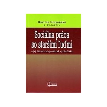 Sociálna práca so staršími ľuďmi - Martina Hrozenská a kol.