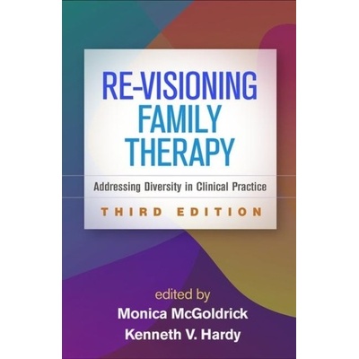Re-Visioning Family Therapy, Third Edition: Addressing Diversity in Clinical Practice McGoldrick Monica