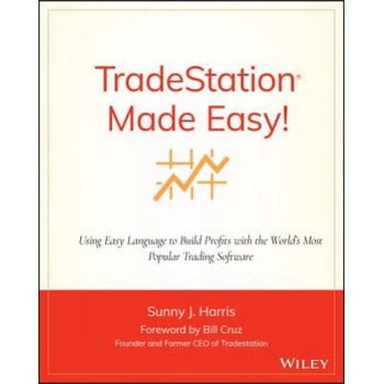 TradeStation Made Easy! - Using EasyLanguage to Build Profits with the World's Most Popular Trading Software | Sunny J. Harris