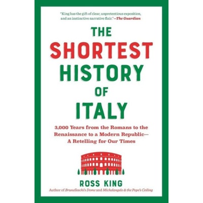 The Shortest History of Italy From the Rise and Fall of Rome to Unification and Modernization--A Retelling for Our Times