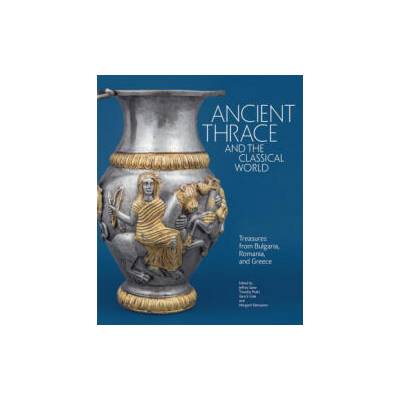Ancient Thrace and the Classical World | Jeffrey Spier, Timothy Potts, Sara E. Cole, Margarit Damyanov, Zosia Archibald