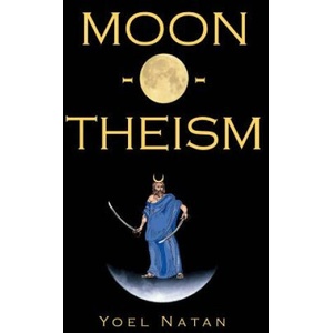 Moon-O-Theism: Religion Of A War And Moon God Prophet Vol I Of II (ISBN: 9781438299648)