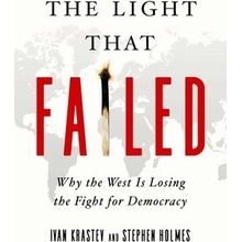 The Light That Failed: Why the West Is Losing the Fight for Democracy Holmes Stephen
