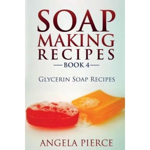 Soap Making Recipes Book 4 | Angela Pierce (ISBN: 9781634282765)