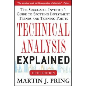 Technical Analysis Explained, Fifth Edition: The Successful Investor's Guide to Spotting Investment Trends and Turning Points | Pring Martin J (2014)