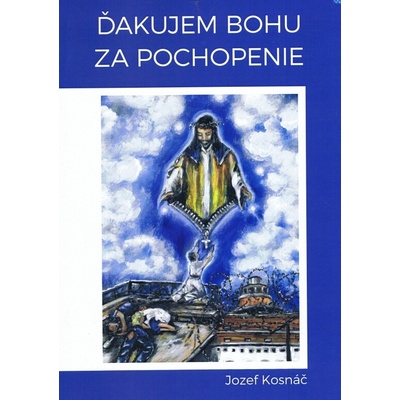 Ďakujem Bohu za pochopenie - Kosnáč Jozef