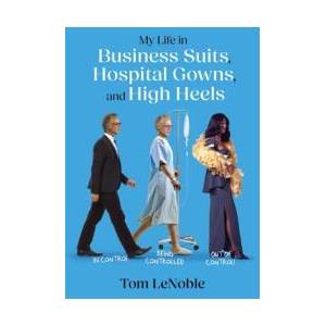 My Life in Business Suits, Hospital Gowns, and High Heels | Tom LeNoble (ISBN: 9798993292113)