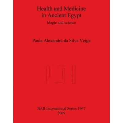 Health and Medicine in Ancient Egypt | Paula Alexandra Da Silva Veiga, Paula Alexandra Da S. Veiga