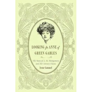 Looking for Anne of Green Gables: The Story of L. M. Montgomery and Her Literary Classic | Irene Gammel (ISBN: 9780312382384)