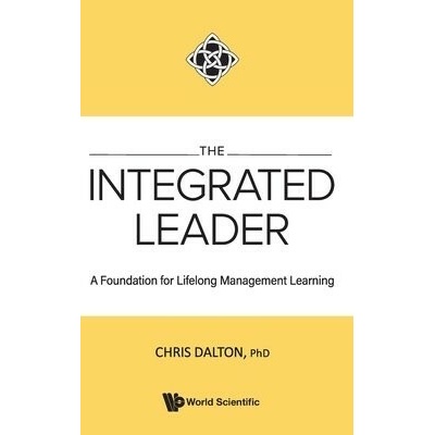 Integrated Leader, The: A Foundation For Lifelong Management Learning - Dalton, Chris (Henley Business School, Uk)