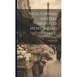 Nice, Cannes, Antibes, Monaco, Menton, San Remo. . . | Élisée Reclus (ISBN: 9781020410376)
