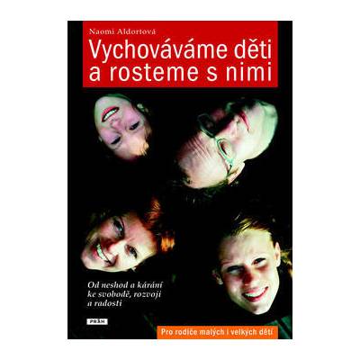 Vychováváme děti a rosteme s nimi - Od neshod a kárání ke svobodě, rozvoji a radosti - Naomi Aldortová