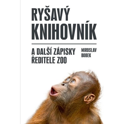 Ryšavý knihovník a další zápisky ředitele zoo - Bobek Miroslav