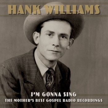 WILLIAMS, HANK - I’M GONNA SING: THE MOTHER’S BEST GOSPEL RADIO RECORDINGS CD