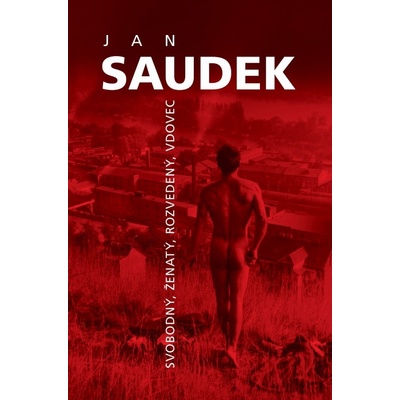 Jan Saudek - Svobodný, ženatý, rozvedený, vdovec