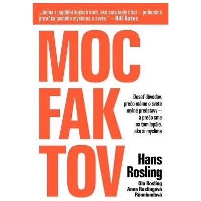 Moc faktov: Desať dôvodov, prečo máme o svete mylné predstavy - a prečo sme na tom lepšie, ako si myslíme - Hans Rosling, Ola Rosling, Anna Rosling Rönnlund