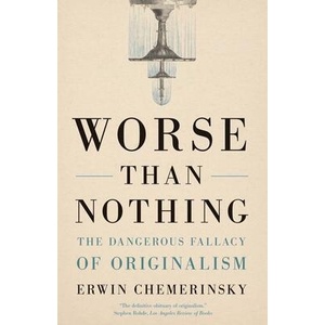 Worse Than Nothing - The Dangerous Fallacy of Originalism | Erwin Chemerinsky (ISBN: 9780300273984)