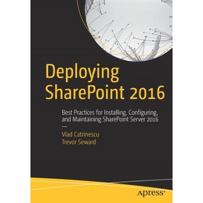 Deploying SharePoint 2016 | Vlad Catrinescu, Trevor Seward