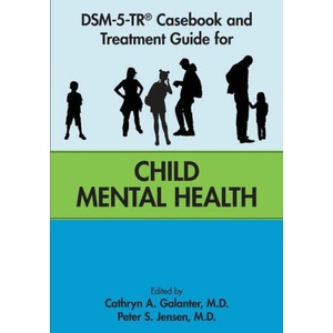 DSM-5-TR® Casebook and Treatment Guide for Child Mental Health | Cathryn A. Galanter, Peter S. Jensen (ISBN: 9798894550688)