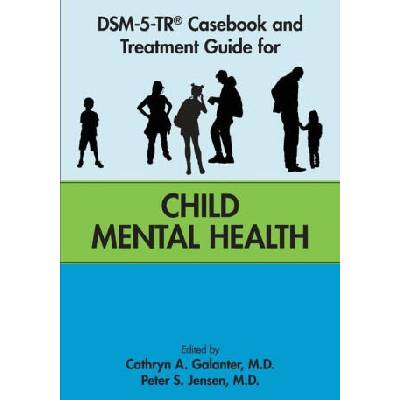 DSM-5-TR® Casebook and Treatment Guide for Child Mental Health | Cathryn A. Galanter, Peter S. Jensen