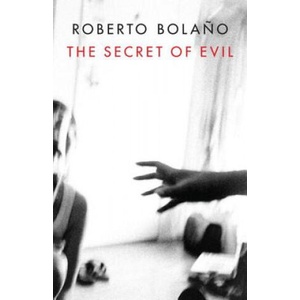 Secret of Evil | Roberto Bolano, Chris Andrews, Natasha Wimmer (2014)