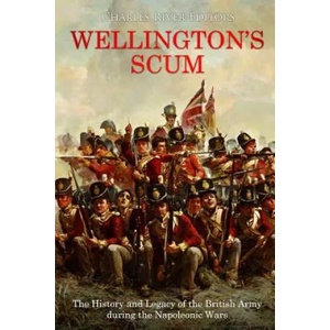Wellington's Scum: The History and Legacy of the British Army during the Napoleonic Wars | Charles River Editors (ISBN: 9781717078964)