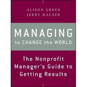 Managing to Change the World - The Nonprofit Manager's Guide to Getting Results | Alison Green (2012)